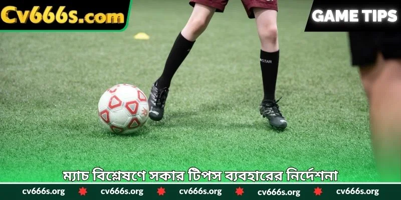 ম্যাচ বিশ্লেষণে সকার টিপস ব্যবহারের নির্দেশনা